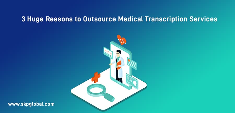 3 Huge Reasons to Outsource Medical Transcription Services