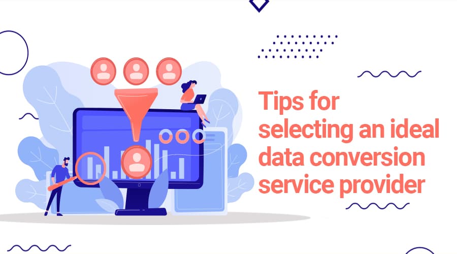 Tips for Selecting an Ideal Data Conversion Service Provider