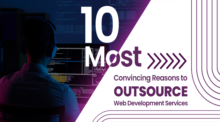 Most Convincing Reasons to Outsource Web Development Services