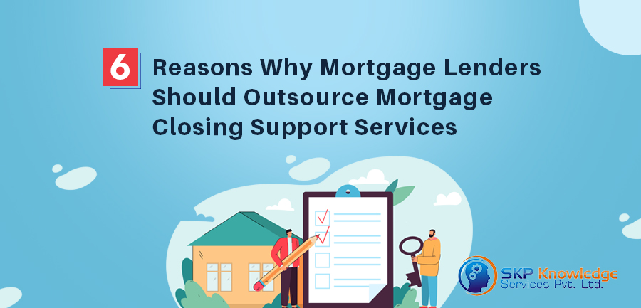 six reasons why mortgage lenders should outsource mortgage closing support services